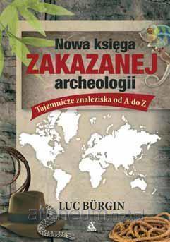 Nowa księga zakazanej archeologii - Luc Burgin [KSIĄŻKA]