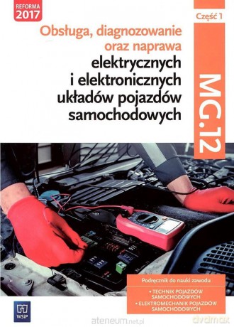Obsługa, diagnozowanie oraz naprawa elektrycznych i elektronicznych układów pojazdów samochodowych cz. 1 MG.12 [KSIĄŻKA]