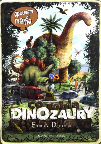 Opowiem ci, mamo, co robią dinozaury - Emilia Dziubak [KSIĄŻKA]