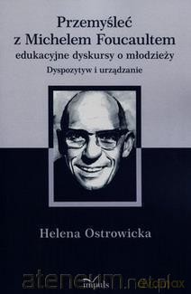 Przemyśleć z Michelem Foucaultem - Helena Ostrowicka [KSIĄŻKA]