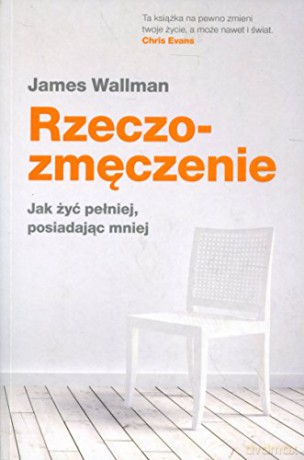 Rzeczozmęczenie. Jak żyć pełniej, posiadając mniej - James Wallman [KSIĄŻKA]