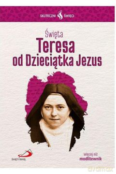 Skuteczni Święci. Święta Teresa od Dzieciątka Jezu [KSIĄŻKA]
