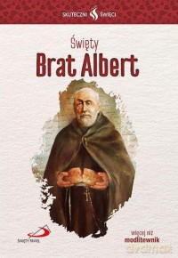 Skuteczni Święci. Święty Brat Albert [KSIĄŻKA]