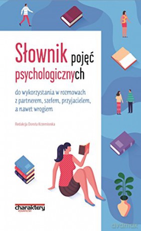 Słownik pojęć psychologicznych do wykorzystania w rozmowach z partnerem, szefem, przyjacielem a nawet wrogiem [KSIĄŻKA]
