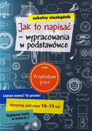 Szkolny niezbędnik. Jak to napisać - wypracowania [KSIĄŻKA]