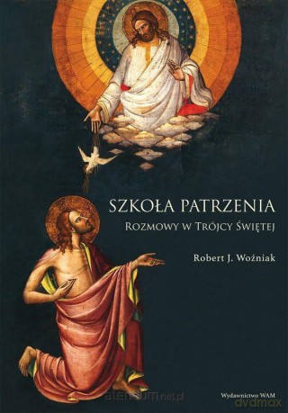 Szkoła patrzenia. Rozmowy w Trójcy Świętej - ks. Robert J. Woźniak [KSIĄŻKA]