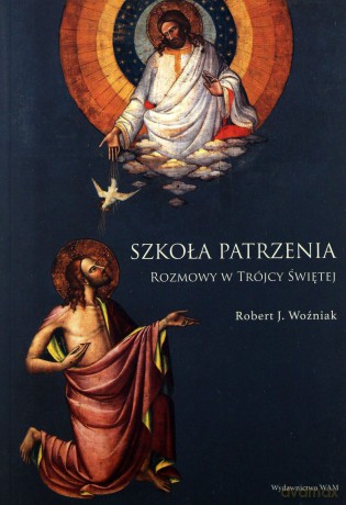 Szkoła patrzenia. Rozmowy w Trójcy Świętej - ks. Robert J. Woźniak [KSIĄŻKA]