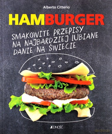 Hamburger. Smakowite przepisy na najbardziej lubiane danie na świecie - Alberto Citterio [KSIĄŻKA]