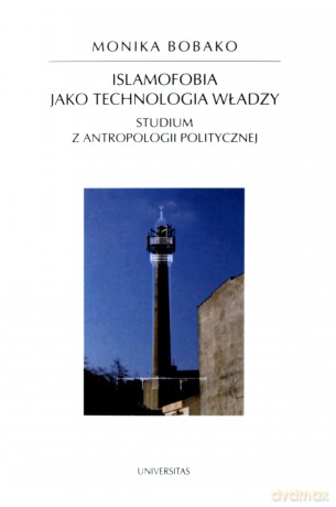 Islamofobia jako technologia władzy. Studium z antropologii politycznej - Monika Bobako [KSIĄŻKA]