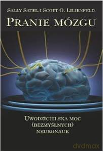 Pranie mózgu. Uwodzicielska moc (bezmyślnych) neuronauk - Sally Satel, Scott O. Lilienfeld [KSIĄŻKA]