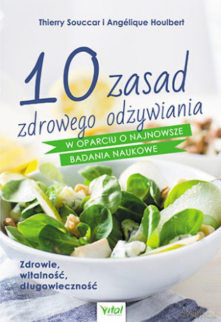 10 zasad zdrowego odżywiania w oparciu o najnowsze badania naukowe. Zdrowie, witalność, długowieczność - Thierry Souccar [KSIĄŻKA]
