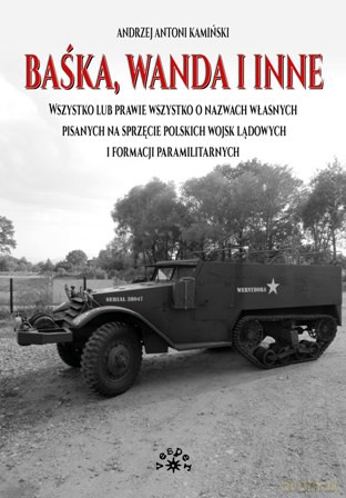 Baśka, Wanda i inne. Wszystko lub prawie wszystko o nazwach własnych pisanych na sprzęcie polskich wojsk lądowych i formacji paramilitarnych - Andrzej Antoni Kamiński [KSIĄŻKA]