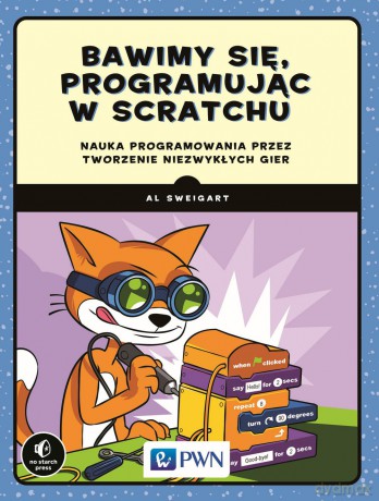 Bawimy się programując w scratchu. Nauka programowania przez tworzenie niezwykłych gier - Al Sweigart [KSIĄŻKA]