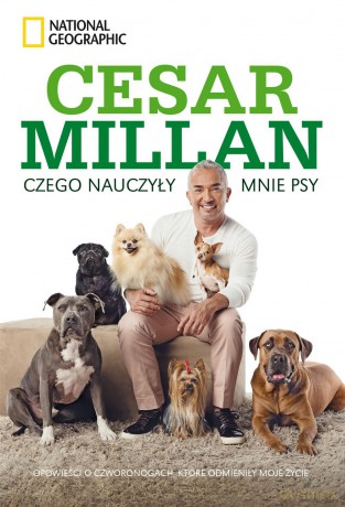 Czego nauczyły mnie psy. Opowieść o psach, które odmieniły moje życie - Cesar Millan [KSIĄŻKA]