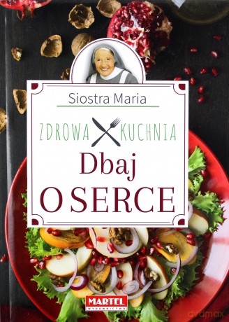 Dbaj o serce. Zdrowa kuchnia siostry Marii - Maria Goretti [KSIĄŻKA]