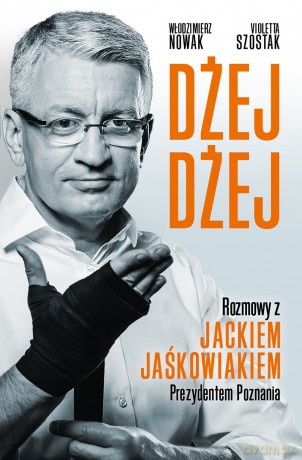 Dżej dżej. Rozmowy z Jackiem Jaśkowiakiem prezydentem Poznania - Violetta Szostak [KSIĄŻKA]