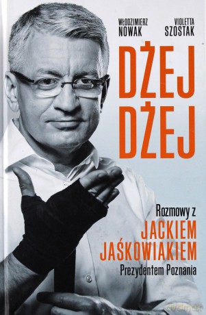 Dżej dżej. Rozmowy z Jackiem Jaśkowiakiem prezydentem Poznania - Violetta Szostak [KSIĄŻKA]