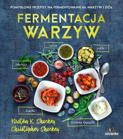 Fermentacja warzyw. Pomysłowe przepisy na fermentowanie 64 warzyw i ziół - Kirsten Shockey [KSIĄŻKA]