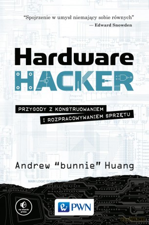 Hardware hacker. Przygody z konstruowaniem i rozpracowywaniem sprzętu - Andrew Bunnie Huang [KSIĄŻKA]