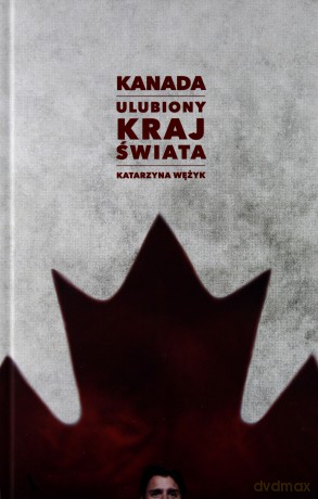 Kanada ulubiony kraj świata - Katarzyna Wężyk [KSIĄŻKA]
