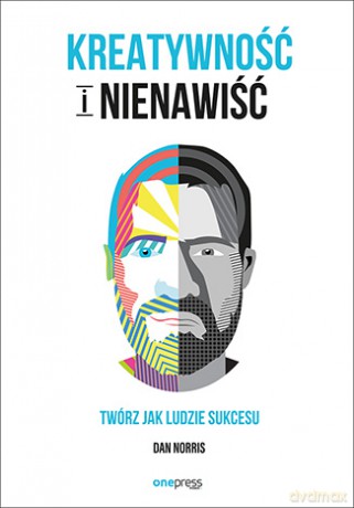 Kreatywność i nienawiść. Twórz jak ludzie sukcesu - Dan Norris [KSIĄŻKA]