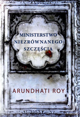 Ministerstwo niezrównanego szczęścia - Arundhati Roy [KSIĄŻKA]