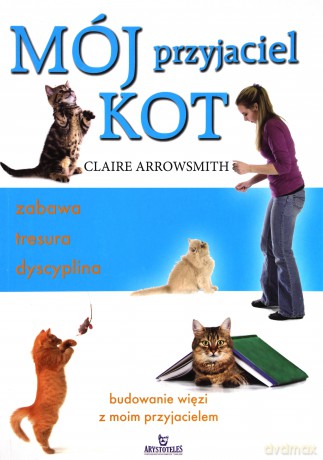 Mój przyjaciel kot. Zabawa, tresura, dyscyplina - Claire Arrowsmith [KSIĄŻKA]