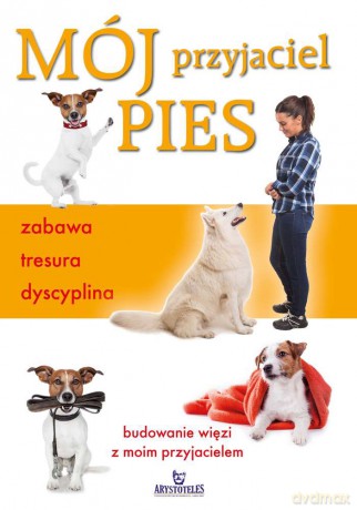 Mój przyjaciel pies. Zabawa, tresura, dyscyplina - Claire Arrowsmith [KSIĄŻKA]
