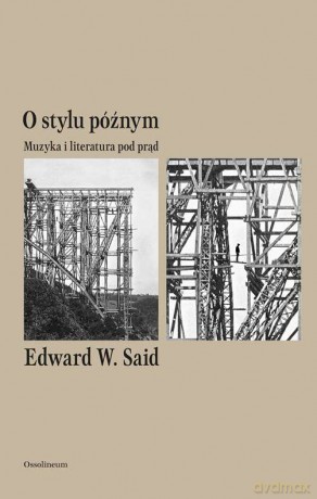 O stylu późnym. Muzyka i literatura pod prąd - Edward W. Said [KSIĄŻKA]