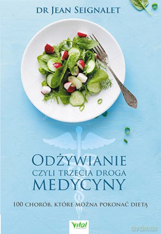 Odżywianie czyli trzecia medycyna. 100 chorób które można pokonać dietą - Jean Seignalet [KSIĄŻKA]
