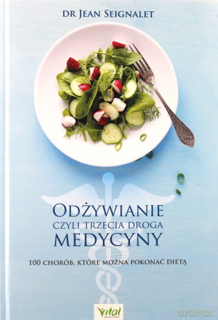 Odżywianie czyli trzecia medycyna. 100 chorób które można pokonać dietą - Jean Seignalet [KSIĄŻKA]