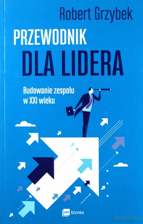 Przewodnik dla lidera. Budowanie zespołu XXI wieku - Robert Grzybek [KSIĄŻKA]