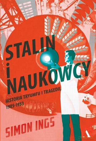 Stalin i naukowcy. Historia tryumfu i tragedii 1905 - 1953 - Simon Ings [KSIĄŻKA]