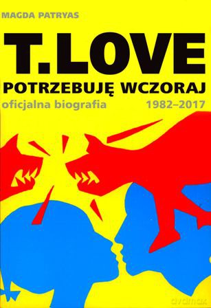 T. Love potrzebuję wczoraj. Oficjalna biografia 1982-2017 - Magda Patryas [KSIĄŻKA]