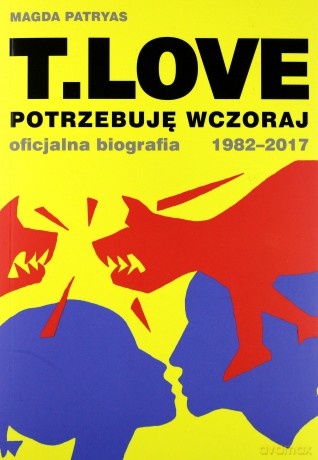 T. Love potrzebuję wczoraj. Oficjalna biografia 1982-2017 - Magda Patryas [KSIĄŻKA]