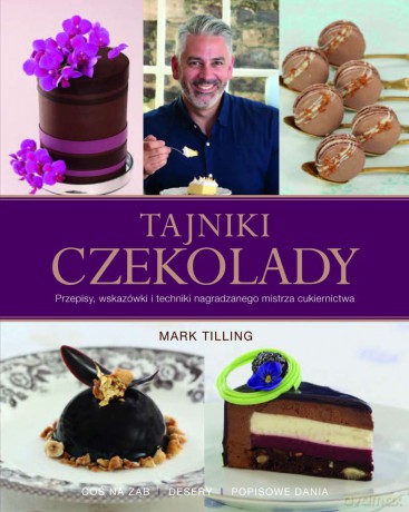 Tajniki czekolady. Przepisy, wskazówki i techniki nagradzanego mistrza cukiernictwa - Mark Tilling [KSIĄŻKA]