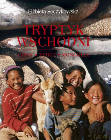Tryptyk wschodni. Tybet, Mongolia, Chiny - Elżbieta Sęczkowska [KSIĄŻKA]