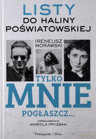 Tylko mnie pogłaszcz. Listy do Haliny Poświatowskiej - Ireneusz Morawski [KSIĄŻKA]