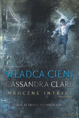 Władca Cieni. Mroczne intrygi (Tom 2) - Cassandra Clare [KSIĄŻKA]