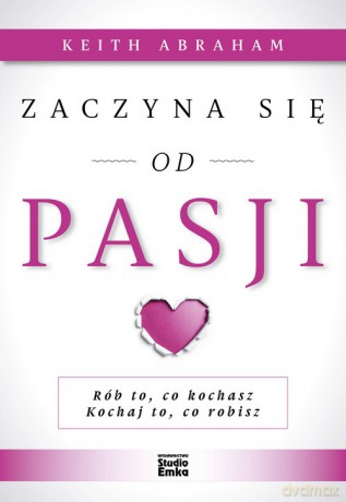 Zaczyna się od pasji - Keith Abraham [KSIĄŻKA]