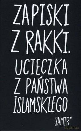 Zapiski z Rakki. Ucieczka z państwa islamskiego - Samir [KSIĄŻKA]