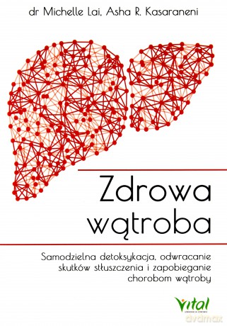 Zdrowa wątroba. Samodzielna detoksykacja, odwracanie skutków stłuszczenia i zapobieganie chorobom poprzez właściwe odżywianie - Michelle Lai [KSIĄŻKA]