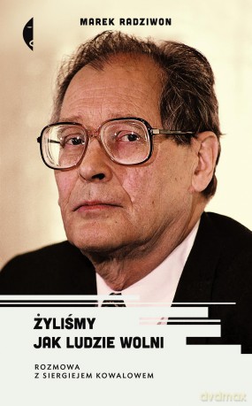 Żyliśmy jak ludzie wolni. Rozmowa z Siergiejem Kowalowem - Marek Radziwon [KSIĄŻKA]