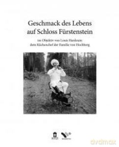 Geschmack des Lebens auf Schloss Furstenstein Im objectiv von Louis Hardouin dem Kuchenchef der Familie von Hochberg - Beata Lejman [KSIĄŻKA]