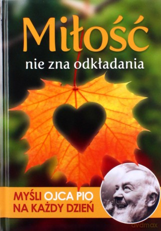 Miłość nie zna odkładania. Myśli Ojca Pio na każdy dzień - Małgorzata Sękalska [KSIĄŻKA]