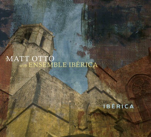 Matt Otto with Ensemble Iberica: Iberica (digipack) [CD]