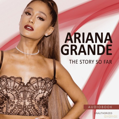 Ariana Grande: The Story So Far [AUDIOBOOK]
