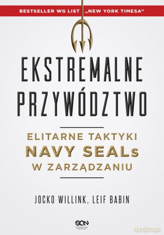 Ekstremalne przywództwo. Elitarne taktyki Navy Seals w zarządzaniu - Jocko Willink [KSIĄŻKA]