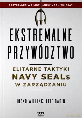 Ekstremalne przywództwo. Elitarne taktyki Navy Seals w zarządzaniu - Jocko Willink [KSIĄŻKA]