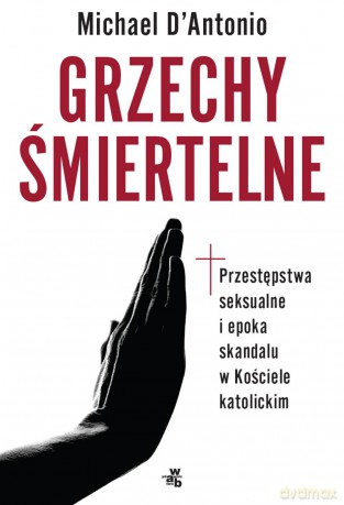 Grzechy śmiertelne. Przestępstwa seksualne i epoka skandalu w kościele katolickim - Michael Dantonio [KSIĄŻKA]